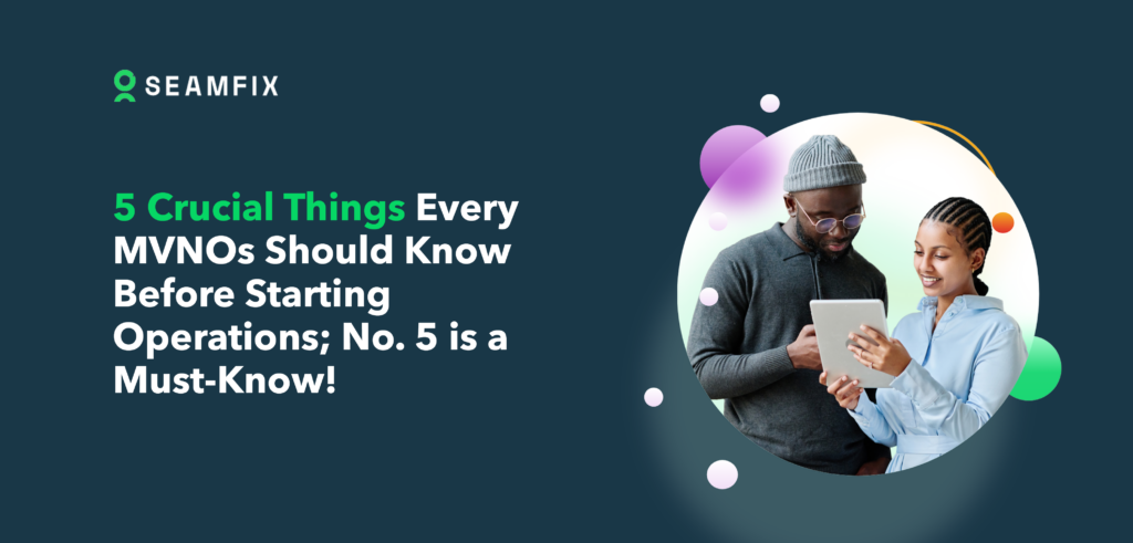 5 Crucial Things Every MVNOs Should Know Before Starting Operations; No. 5 is a Must-Know!